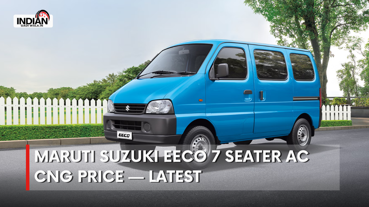 Maruti Suzuki Eeco 7 Seater AC CNG Price — Latest News, Full Breakdown & Buyer Guide